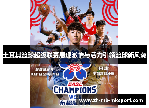 土耳其篮球超级联赛展现激情与活力引领篮球新风潮