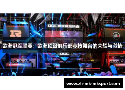 欧洲冠军联赛:欧洲顶级俱乐部竞技舞台的荣耀与激情 欧洲冠军联赛:欧洲顶级俱乐部竞技舞台的荣耀与激情