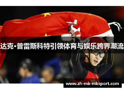 达克·普雷斯科特引领体育与娱乐跨界潮流 达克·普雷斯科特引领体育与娱乐跨界潮流