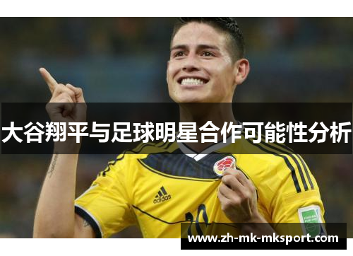 大谷翔平与足球明星合作可能性分析 大谷翔平与足球明星合作可能性分析